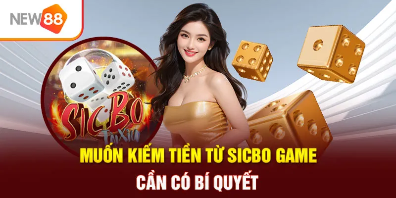 Muốn kiếm tiền từ Sicbo game cần có bí quyết