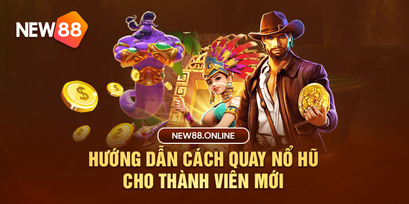 Hướng dẫn cách quay Nổ hũ cho thành viên mới 