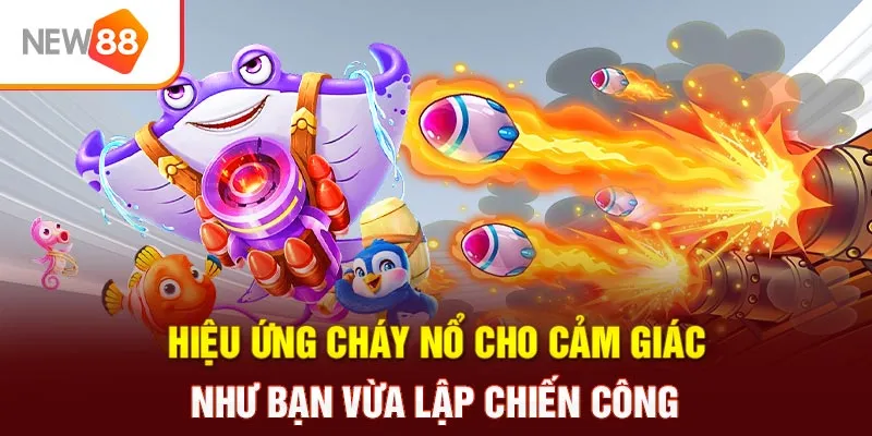 Hiệu ứng cháy nổ cho cảm giác như bạn vừa lập chiến công