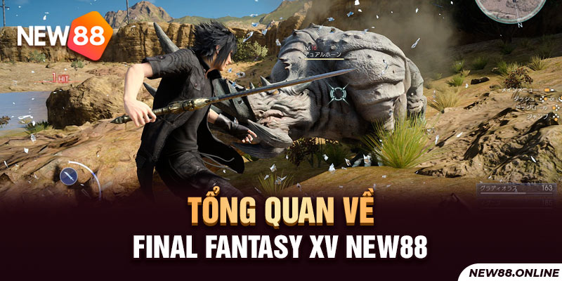 Tổng quan về Final Fantasy XV NEW88