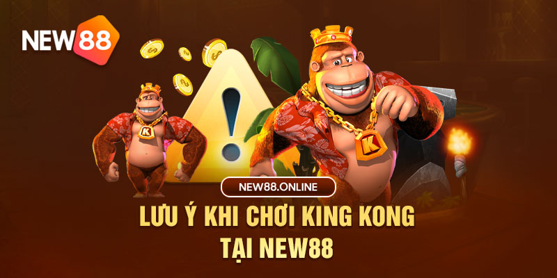 Lưu ý khi chơi King Kong