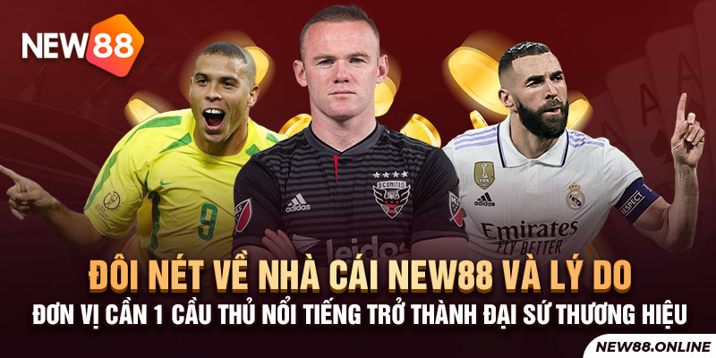 Đôi nét về nhà cái NEW88 và lý do đơn vị cần 1 cầu thủ nổi tiếng trở thành Đại sứ thương hiệu