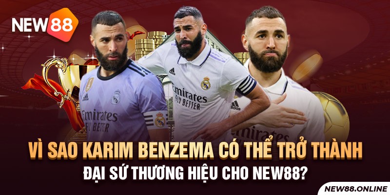 Vì sao Karim Benzema có thể trở thành Đại sứ thương hiệu cho NEW88? 