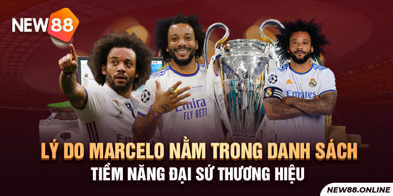 Lý do Marcelo nằm trong danh sách tiềm năng Đại sứ thương hiệu