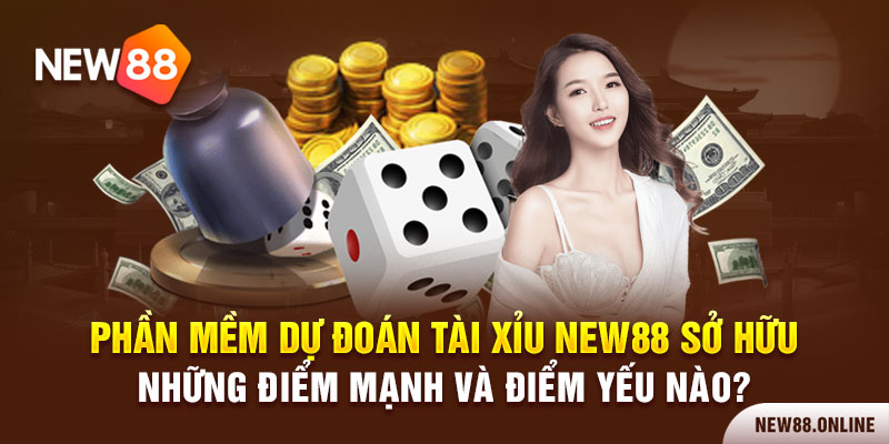 Phần mềm dự đoán tài xỉu NEW88 sở hữu những điểm mạnh và điểm yếu nào?