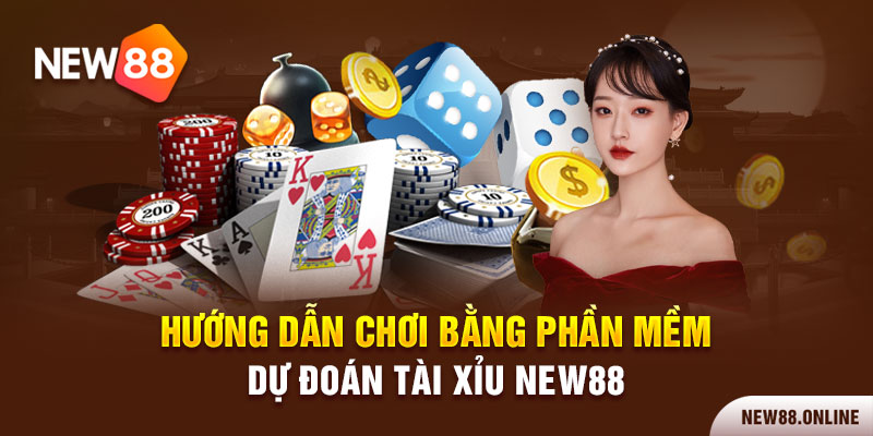 Hướng dẫn chơi bằng phần mềm dự đoán tài xỉu NEW88