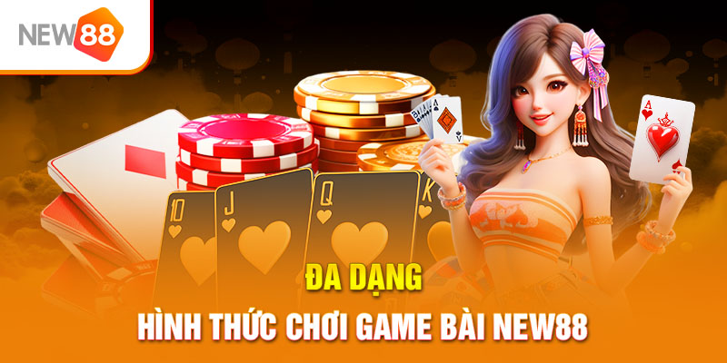 Đa dạng hình thức chơi game bài NEW88