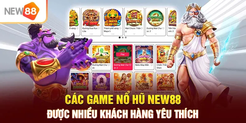 Các game nổ hũ NEW88 được nhiều khách hàng yêu thích