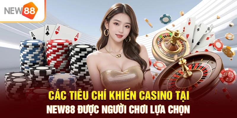 Các tiêu chí khiến casino tại NEW88 được người chơi lựa chọn