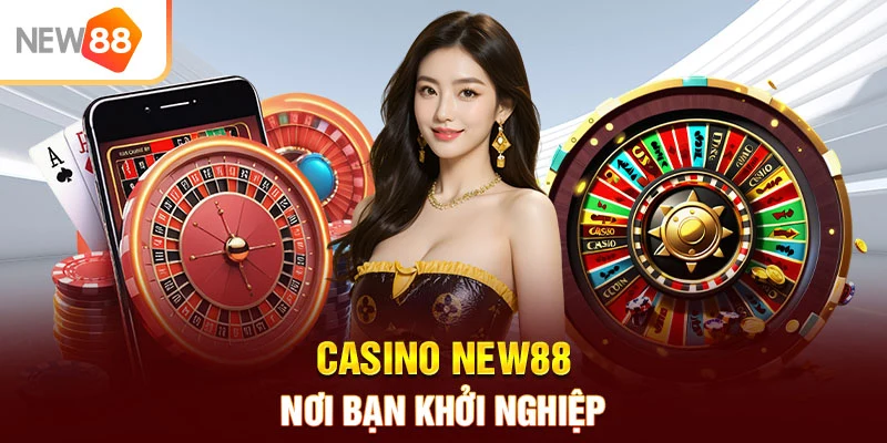 Casino NEW88 nơi bạn khởi nghiệp