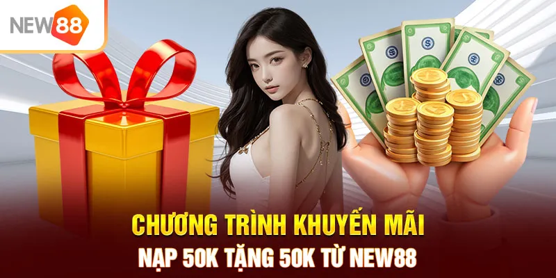 Chương trình khuyến mãi nạp 50k tặng 50k từ NEW88