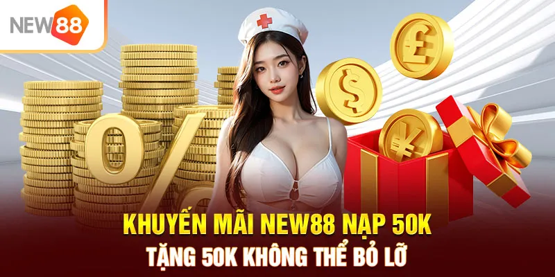 Khuyến mãi NEW88 nạp 50k tặng 50k không thể bỏ lỡ