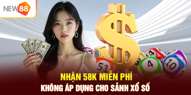 Nhận 58K miễn phí - không áp dụng cho sảnh Xổ Số