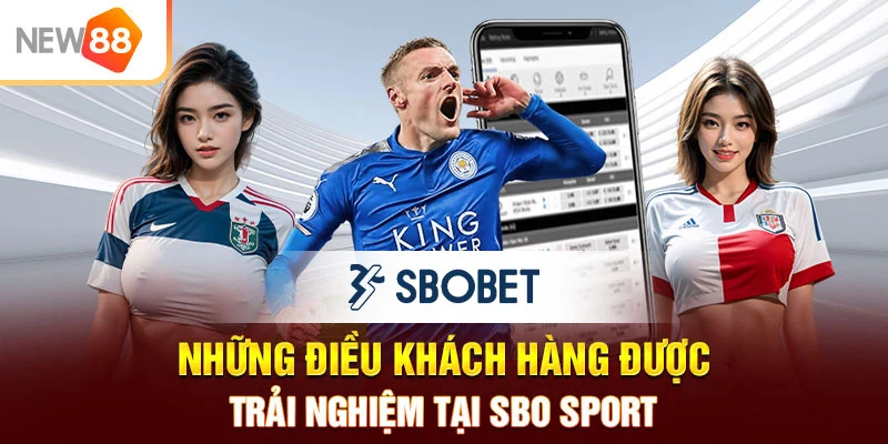 Những điều khách hàng được trải nghiệm tại SBO Sport